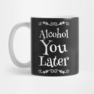 Alcohol You Later Mug